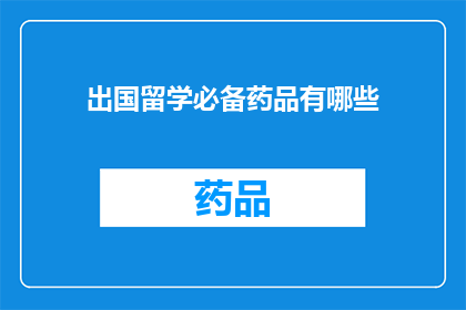 出国留学必备药品有哪些(出国留学必备药品清单：确保健康与安全的关键选择)