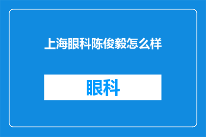 上海眼科陈俊毅怎么样(上海眼科专家陈俊毅的医术如何？)