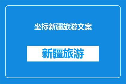 坐标新疆旅游文案(新疆旅游，你准备好探索这片神秘土地了吗？)