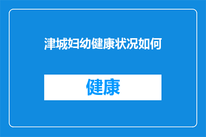 津城妇幼健康状况如何(津城妇女儿童健康现状调查：状况如何？)
