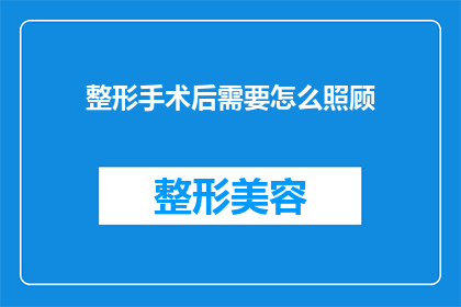 整形手术后需要怎么照顾(术后护理指南：整形手术后如何精心照料？)