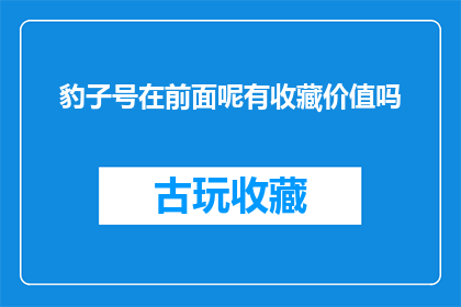 豹子号在前面呢有收藏价值吗(豹子号收藏价值探究：前缀影响下的价值评估)