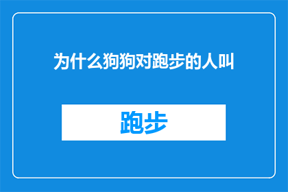 为什么狗狗对跑步的人叫(为什么狗狗会对跑步的人发出叫声？)