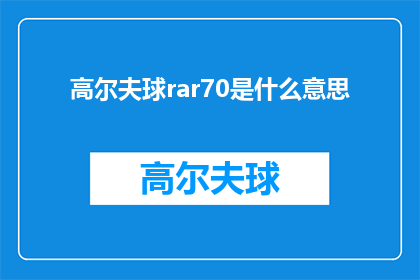 高尔夫球rar70是什么意思(高尔夫球rar70是什么意思？一个关于高尔夫术语的疑问句式长标题)