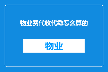物业费代收代缴怎么算的(物业费代收代缴的计算方式是什么？)