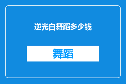 逆光白舞蹈多少钱(逆光白舞蹈的定价是多少？)