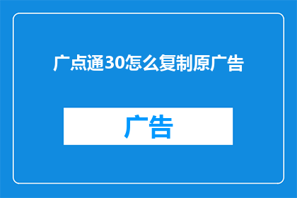 广点通30怎么复制原广告(如何高效复制广点通30广告的精髓？)