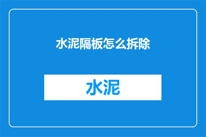 水泥隔板怎么拆除(如何安全高效地拆除水泥隔板？)