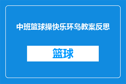 中班篮球操快乐环岛教案反思(中班篮球操快乐环岛教案的反思：如何提升孩子们对篮球运动的兴趣？)