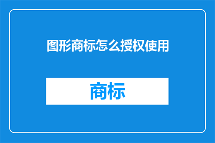 图形商标怎么授权使用(如何授权使用图形商标？)