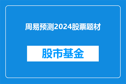 周易预测2024股票题材(2024年股市预测：周易智慧能否揭示未来股票投资的题材？)