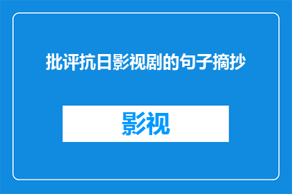 批评抗日影视剧的句子摘抄(抗日影视剧中的历史真实性：我们应如何审视和评价？)