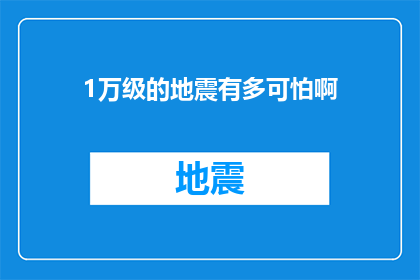 1万级的地震有多可怕啊(1万级地震的威力究竟有多恐怖？)