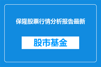 保隆股票行情分析报告最新(如何获取保隆股票最新行情分析报告？)