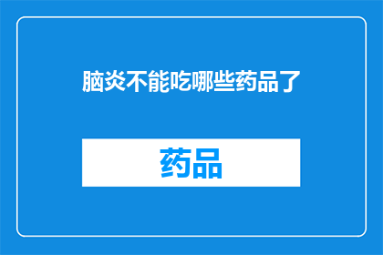 脑炎不能吃哪些药品了(脑炎患者应避免使用哪些药物？)