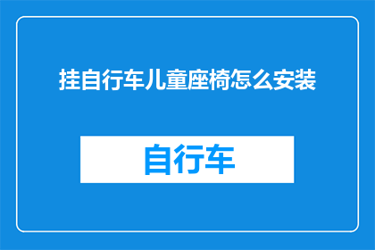挂自行车儿童座椅怎么安装(如何正确安装挂自行车儿童座椅？)