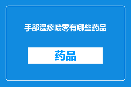 手部湿疹喷雾有哪些药品(手部湿疹患者：市面上有哪些有效的喷雾药品？)