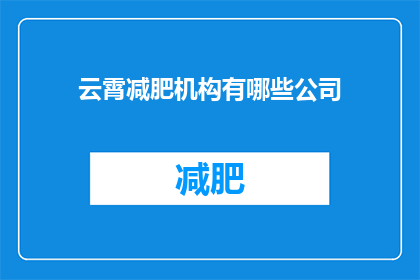 云霄减肥机构有哪些公司(云霄地区有哪些知名的减肥机构？)
