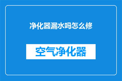 净化器漏水吗怎么修(净化器出现漏水问题，该如何进行维修？)