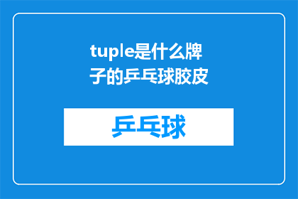 tuple是什么牌子的乒乓球胶皮(什么是品牌的乒乓球胶皮？)