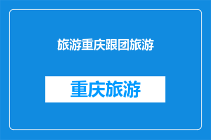 旅游重庆跟团旅游(重庆旅游：您是否考虑过加入一个专业的团队旅行？)