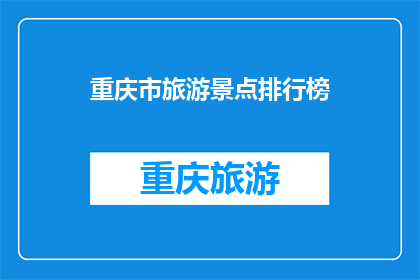 重庆市旅游景点排行榜(重庆市旅游景点排行榜：哪些景点值得一游？)