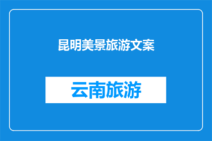 昆明美景旅游文案(昆明，这座被誉为春城的城市，以其独特的自然风光和丰富的文化遗产吸引着无数游客你是否已经厌倦了千篇一律的旅游路线？是否渴望探索一个充满魅力与众不同的昆明？那么，不妨来一场说走就走的旅行，去感受这座城市的独特魅力吧)