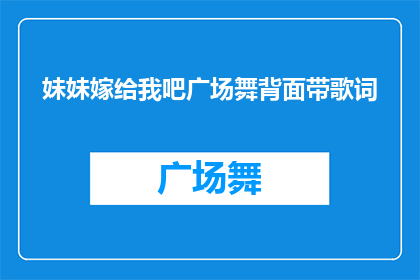 妹妹嫁给我吧广场舞背面带歌词(妹妹，嫁给我吧广场舞背后的爱情旋律是什么？)