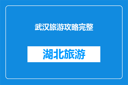 武汉旅游攻略完整(武汉旅游攻略完整指南：您不可错过的景点美食与文化体验)