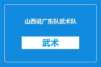山西说广东队武术队(山西的武术爱好者们是否也对广东队武术队充满好奇？)