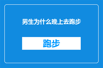 男生为什么晚上去跑步(为什么男生偏爱夜晚的跑道？探索跑步爱好者的深夜魅力)