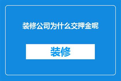 装修公司为什么交押金呢(装修公司为何要求缴纳押金？)