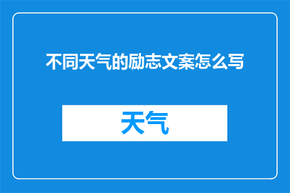不同天气的励志文案怎么写(如何撰写具有启发性的励志文案，以应对不同天气条件？)