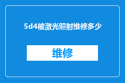 5d4被激光照射维修多少(激光维修5d4需要多少时间？)