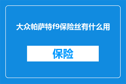 大众帕萨特f9保险丝有什么用(大众帕萨特f9保险丝的作用是什么？)