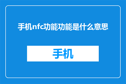 手机nfc功能功能是什么意思(手机NFC功能究竟意味着什么？)