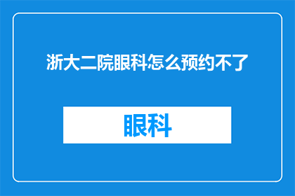 浙大二院眼科怎么预约不了(浙大二院眼科预约系统为何陷入困境？)