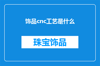 饰品cnc工艺是什么(饰品cnc工艺是什么？)