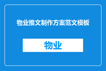 物业推文制作方案范文模板(如何制作一个引人入胜的物业推文制作方案？)