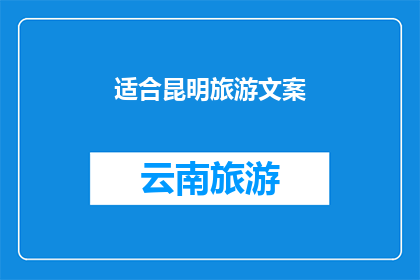 适合昆明旅游文案(昆明，这座城市以其独特的魅力吸引着无数游客你是否已经准备好探索这个充满历史与现代气息的城市？是否想要体验云南的多元文化和自然美景？那么，你绝对不应该错过昆明)
