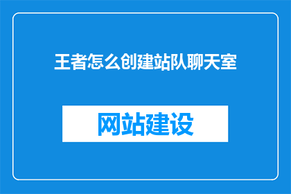 王者怎么创建站队聊天室(如何创建并加入一个专属的王者游戏聊天室？)