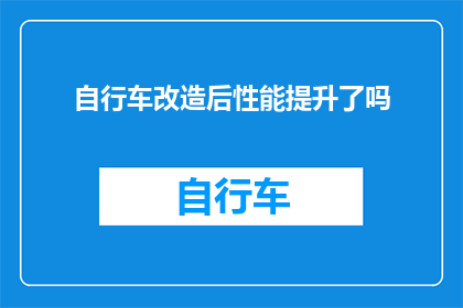 自行车改造后性能提升了吗(自行车经过改造后性能是否得到了显著提升？)