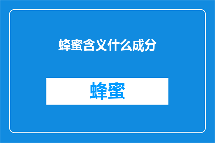 蜂蜜含义什么成分(蜂蜜的奥秘：它包含哪些成分？)