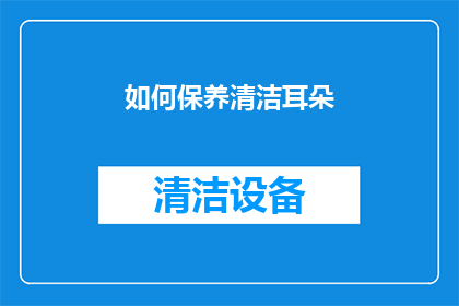 如何保养清洁耳朵(如何有效保养清洁耳朵？)