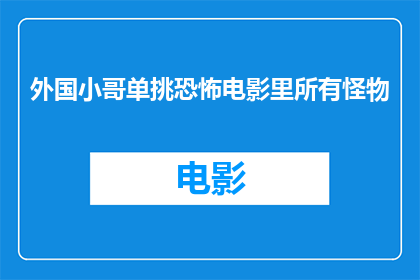 外国小哥单挑恐怖电影里所有怪物(外国小哥能否单挑恐怖电影中所有怪物？)