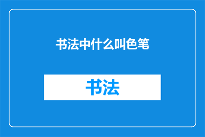 书法中什么叫色笔(书法艺术中，色笔指的是什么？)