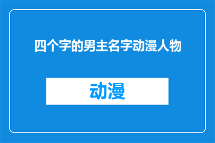 四个字的男主名字动漫人物(四字男主名字动漫人物的疑问句长标题：

谁是那个拥有独特四字名字的动漫男主角？)