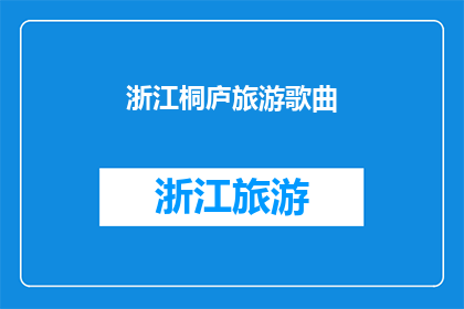 浙江桐庐旅游歌曲(浙江桐庐旅游歌曲：探索这个美丽县城的迷人魅力吗？)