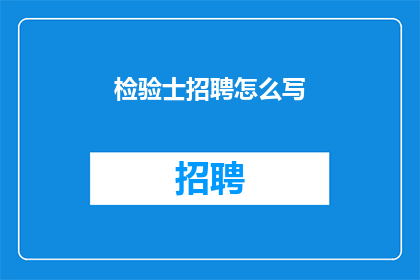 检验士招聘怎么写(如何撰写一个吸引人的检验士招聘长标题？)