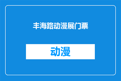 丰海路动漫展门票(您是否已经预订了丰海路动漫展的门票？)